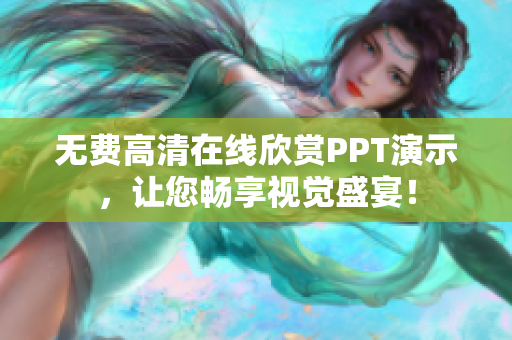 無(wú)費(fèi)高清在線欣賞PPT演示，讓您暢享視覺(jué)盛宴！