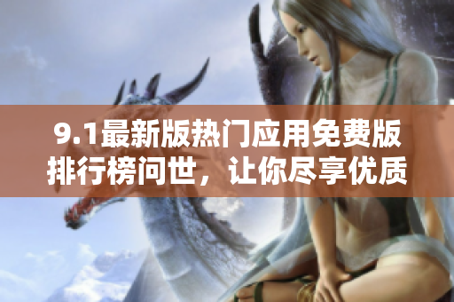 9.1最新版熱門(mén)應(yīng)用免費(fèi)版排行榜問(wèn)世，讓你盡享優(yōu)質(zhì)應(yīng)用資源