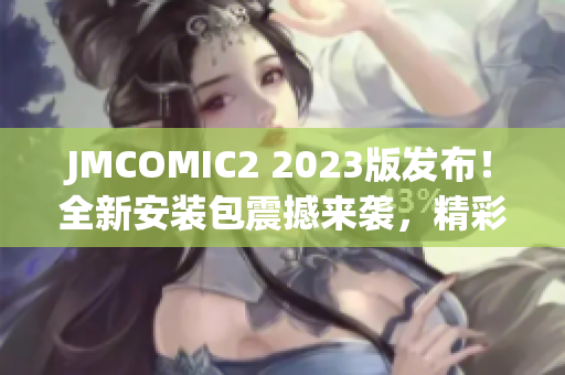 JMCOMIC2 2023版發(fā)布！全新安裝包震撼來襲，精彩亮點揭秘