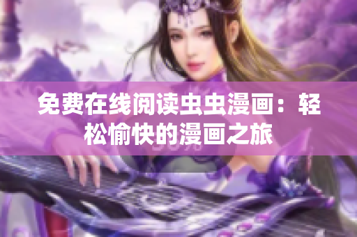 免費在線閱讀蟲蟲漫畫：輕松愉快的漫畫之旅