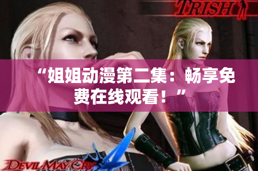 “姐姐動漫第二集：暢享免費在線觀看！”