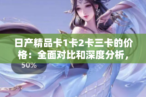 日產(chǎn)精品卡1卡2卡三卡的價格：全面對比和深度分析，找出最適合您的選擇。