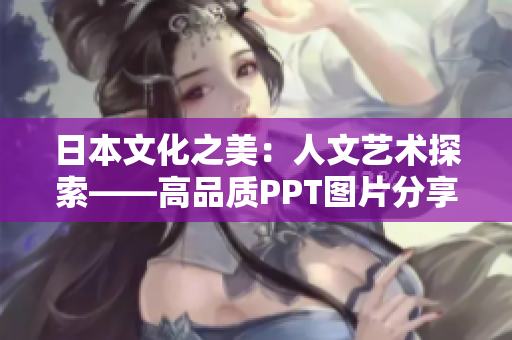 日本文化之美：人文藝術(shù)探索——高品質(zhì)PPT圖片分享