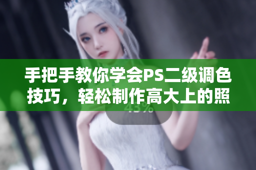 手把手教你學會PS二級調(diào)色技巧，輕松制作高大上的照片效果