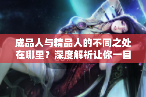 成品人與精品人的不同之處在哪里？深度解析讓你一目了然
