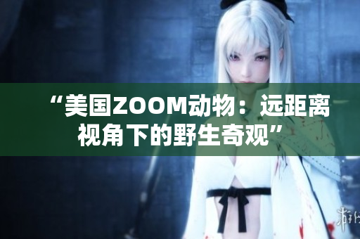 “美國ZOOM動物：遠距離視角下的野生奇觀”