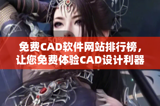 免費CAD軟件網(wǎng)站排行榜，讓您免費體驗CAD設計利器