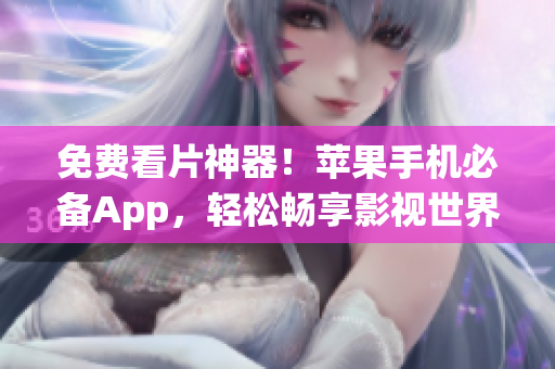 免費(fèi)看片神器！蘋果手機(jī)必備App，輕松暢享影視世界