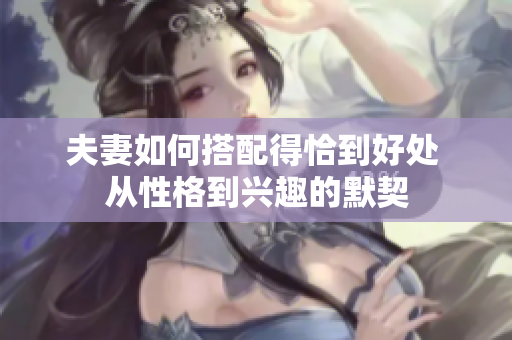 夫妻如何搭配得恰到好處 從性格到興趣的默契