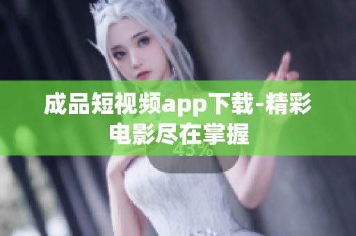 成品短視頻app下載-精彩電影盡在掌握