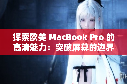 探索歐美 MacBook Pro 的高清魅力：突破屏幕的邊界