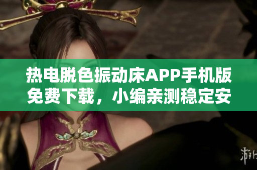 熱電脫色振動(dòng)床APP手機(jī)版免費(fèi)下載，小編親測穩(wěn)定安全