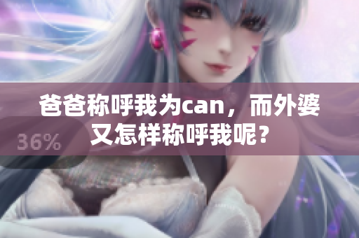 爸爸稱呼我為can，而外婆又怎樣稱呼我呢？