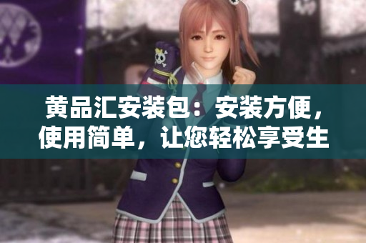 黃品匯安裝包：安裝方便，使用簡單，讓您輕松享受生活