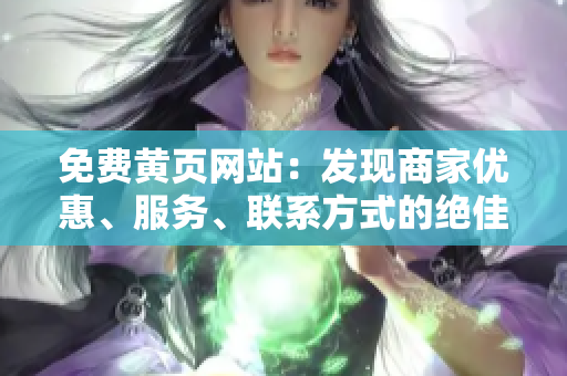 免費(fèi)黃頁(yè)網(wǎng)站：發(fā)現(xiàn)商家優(yōu)惠、服務(wù)、聯(lián)系方式的絕佳平臺(tái)！