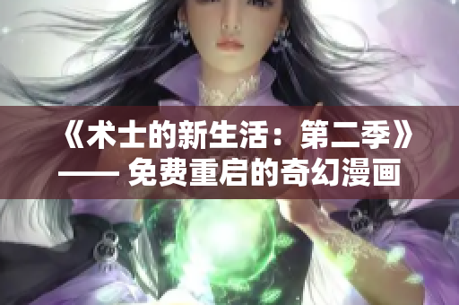 《術士的新生活：第二季》—— 免費重啟的奇幻漫畫 續(xù)篇