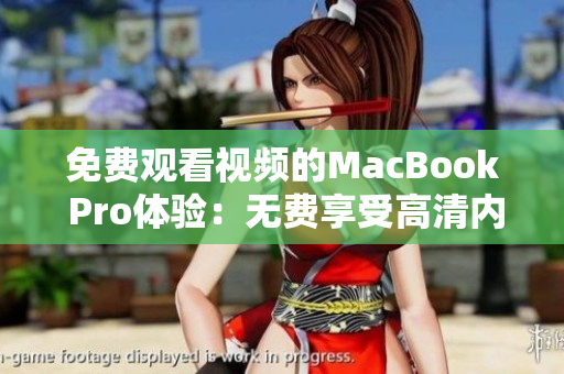 免費觀看視頻的MacBook Pro體驗：無費享受高清內(nèi)容