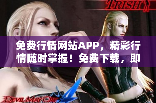 免費行情網(wǎng)站APP，精彩行情隨時掌握！免費下載，即刻體驗！