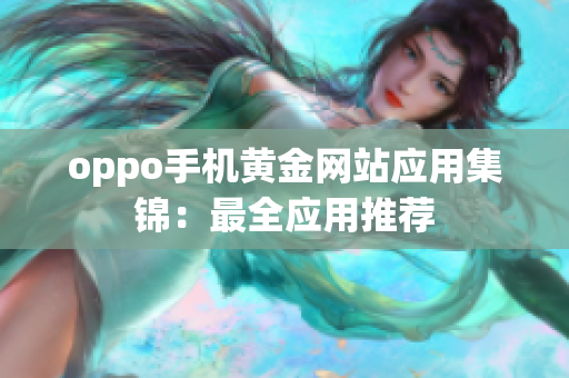 oppo手機(jī)黃金網(wǎng)站應(yīng)用集錦：最全應(yīng)用推薦