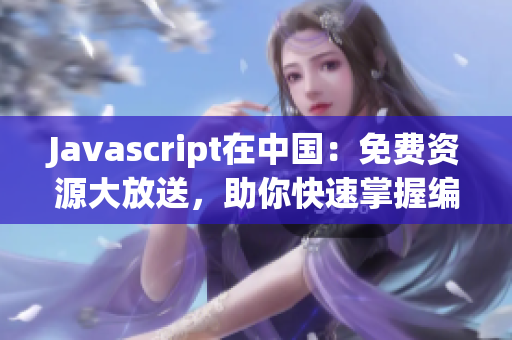 Javascript在中國：免費資源大放送，助你快速掌握編程技能