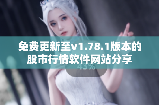 免費更新至v1.78.1版本的股市行情軟件網(wǎng)站分享
