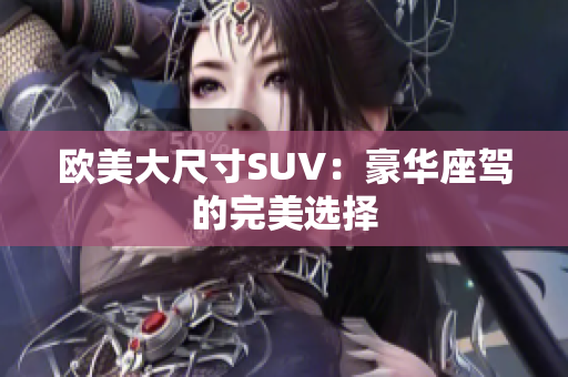 歐美大尺寸SUV：豪華座駕的完美選擇