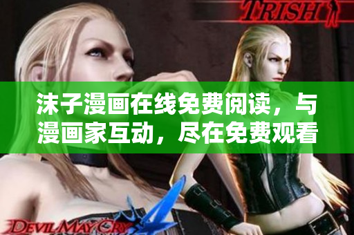沫子漫畫在線免費閱讀，與漫畫家互動，盡在免費觀看欄目