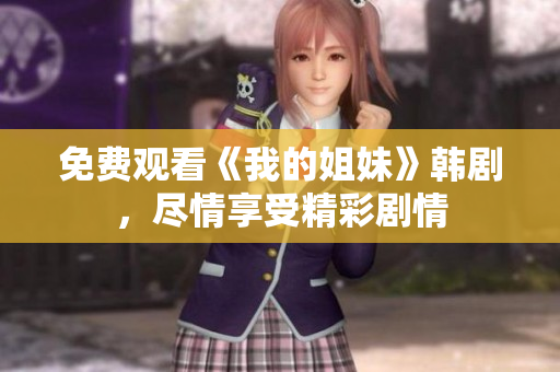 免費(fèi)觀看《我的姐妹》韓劇，盡情享受精彩劇情