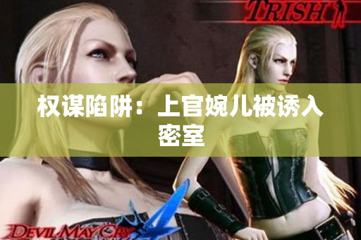 權(quán)謀陷阱：上官婉兒被誘入密室