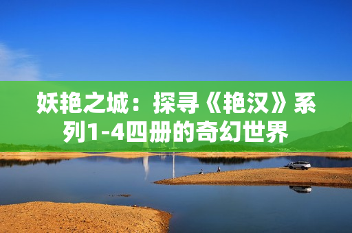 妖艷之城：探尋《艷漢》系列1-4四冊(cè)的奇幻世界
