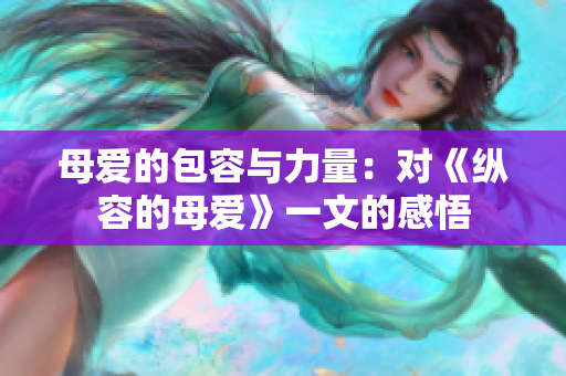 母愛(ài)的包容與力量：對(duì)《縱容的母愛(ài)》一文的感悟