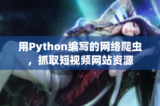 用Python編寫的網(wǎng)絡(luò)爬蟲，抓取短視頻網(wǎng)站資源