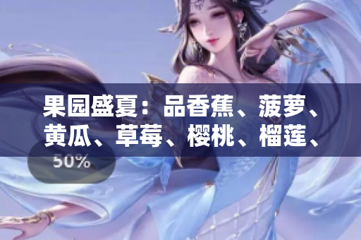 果園盛夏：品香蕉、菠蘿、黃瓜、草莓、櫻桃、榴蓮、茄子七大鮮果
