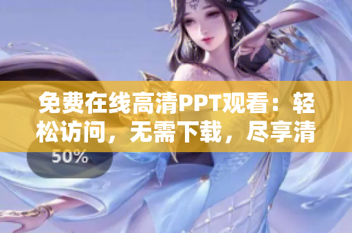 免費在線高清PPT觀看：輕松訪問，無需下載，盡享清晰演示！