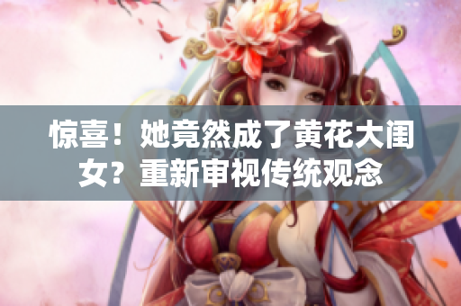 驚喜！她竟然成了黃花大閨女？重新審視傳統(tǒng)觀念