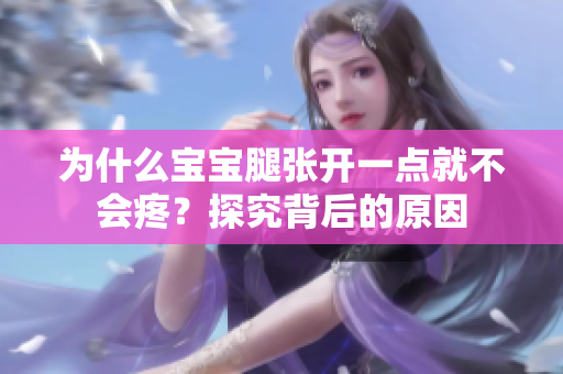 為什么寶寶腿張開一點(diǎn)就不會疼？探究背后的原因