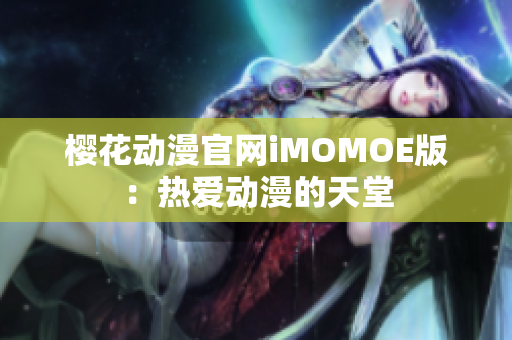 櫻花動漫官網(wǎng)iMOMOE版：熱愛動漫的天堂