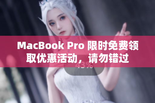 MacBook Pro 限時(shí)免費(fèi)領(lǐng)取優(yōu)惠活動(dòng)，請(qǐng)勿錯(cuò)過(guò)