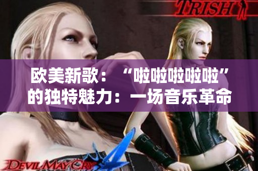 歐美新歌：“啦啦啦啦啦”的獨(dú)特魅力：一場(chǎng)音樂(lè)革命