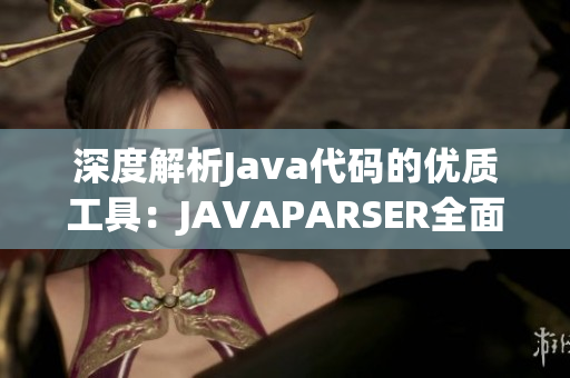 深度解析Java代碼的優(yōu)質(zhì)工具：JAVAPARSER全面重構(gòu)