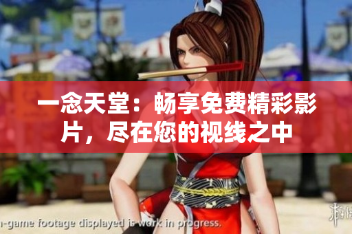 一念天堂：暢享免費精彩影片，盡在您的視線之中