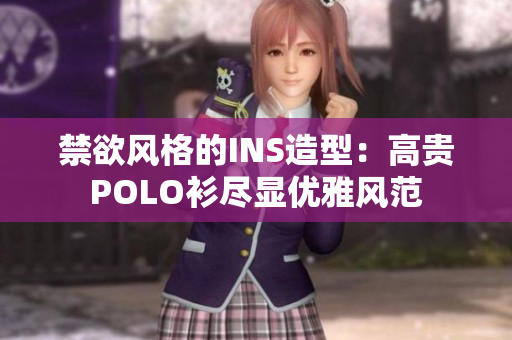 禁欲風(fēng)格的INS造型：高貴POLO衫盡顯優(yōu)雅風(fēng)范