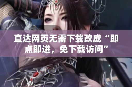 直達(dá)網(wǎng)頁無需下載改成“即點即進(jìn)，免下載訪問”