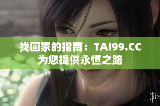 找回家的指南：TAI99.CC為您提供永恒之路