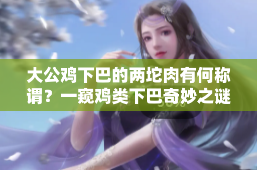 大公雞下巴的兩坨肉有何稱謂？一窺雞類下巴奇妙之謎