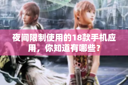 夜間限制使用的18款手機(jī)應(yīng)用，你知道有哪些？