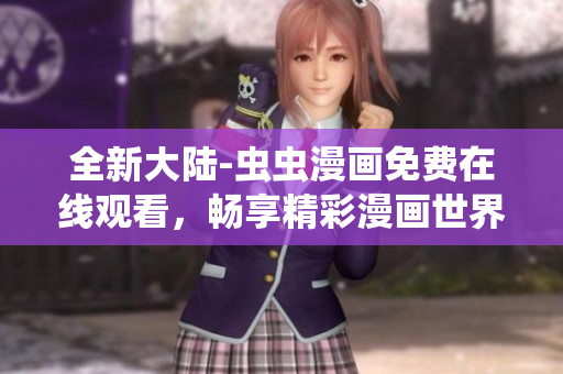 全新大陸-蟲蟲漫畫免費(fèi)在線觀看，暢享精彩漫畫世界