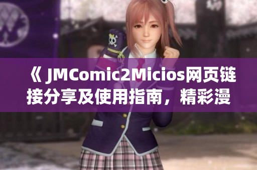 《 JMComic2Micios網(wǎng)頁鏈接分享及使用指南，精彩漫畫盡在其中》