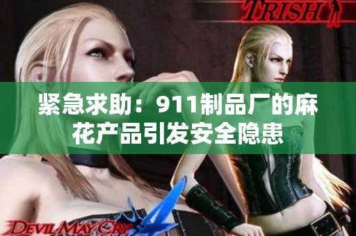 緊急求助：911制品廠的麻花產(chǎn)品引發(fā)安全隱患