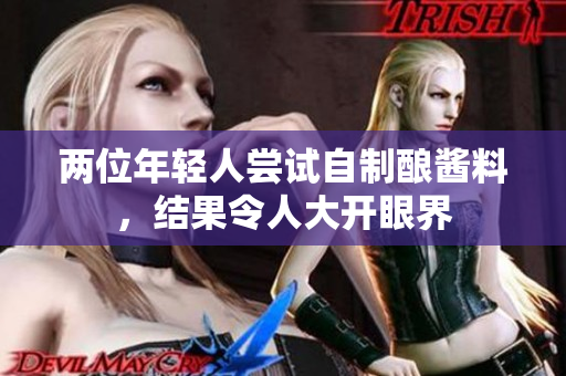 兩位年輕人嘗試自制釀醬料，結(jié)果令人大開眼界